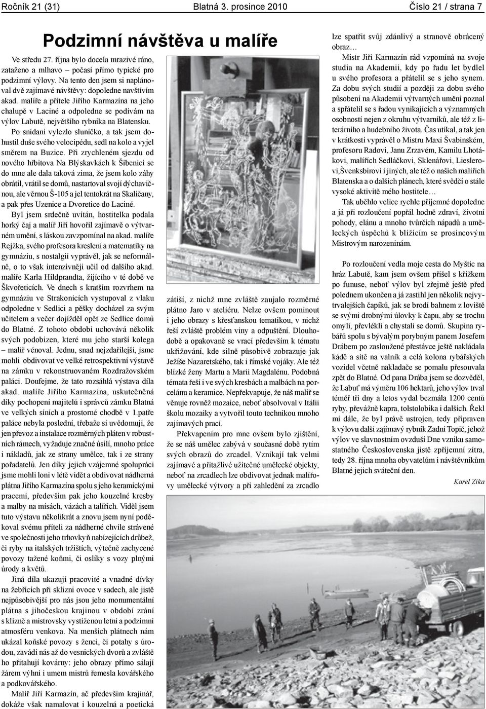 malíře a přítele Jiřího Karmazína na jeho chalupě v Laciné a odpoledne se podívám na výlov Labutě, největšího rybníka na Blatensku.
