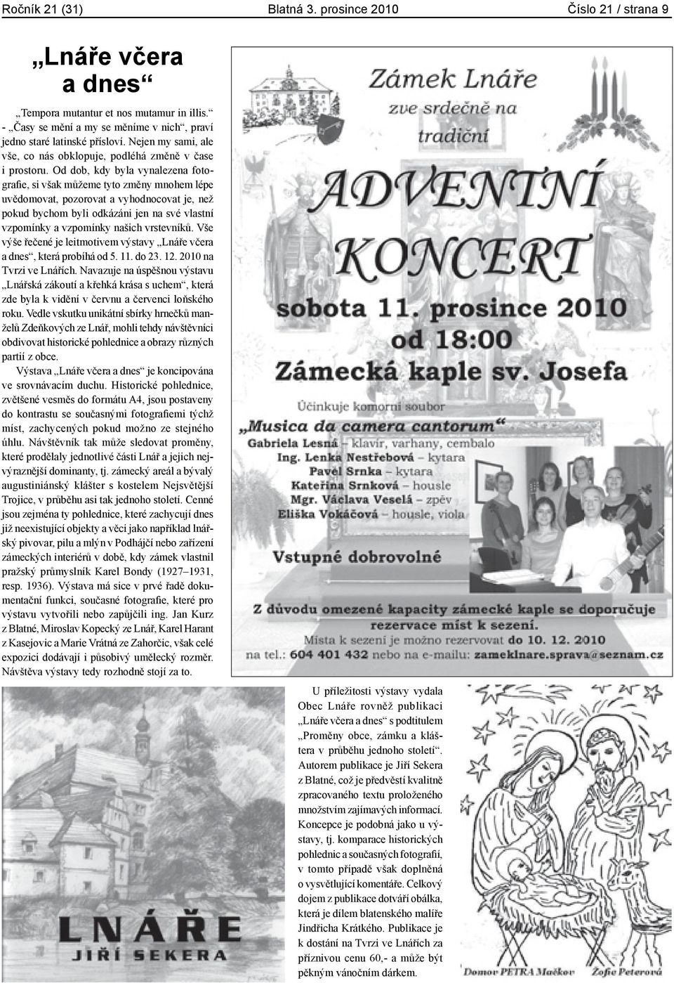 Od dob, kdy byla vynalezena fotografie, si však můžeme tyto změny mnohem lépe uvědomovat, pozorovat a vyhodnocovat je, než pokud bychom byli odkázáni jen na své vlastní vzpomínky a vzpomínky našich