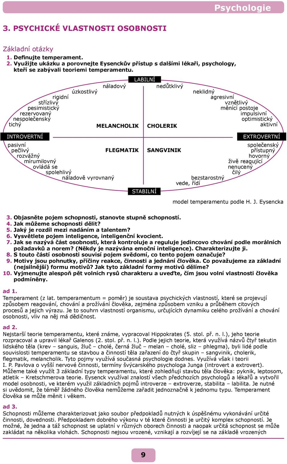 INTROVERTNÍ pasivní pečlivý FLEGMATIK rozvážný mírumilovný ovládá se spolehlivý náladově vyrovnaný STABILNÍ SANGVINIK bezstarostný vede, řídí EXTROVERTNÍ společenský přístupný hovorný živě reagující