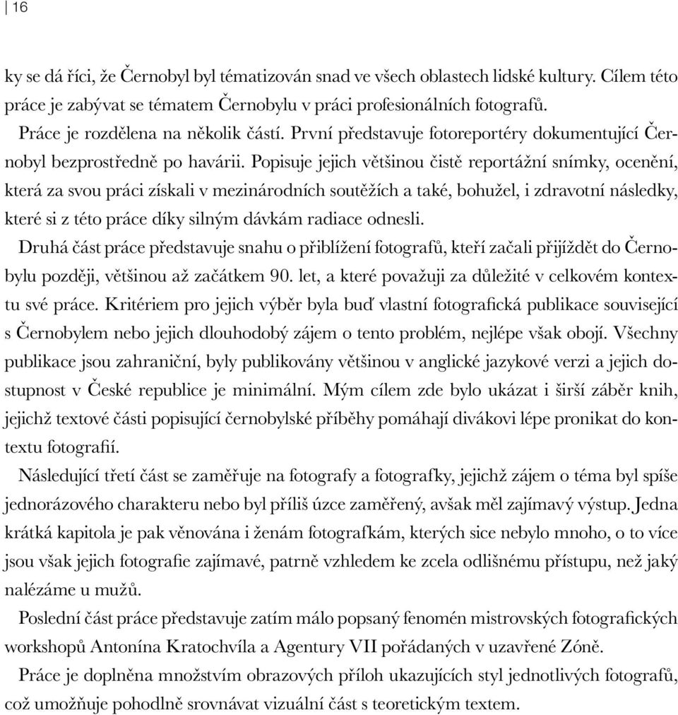 Popisuje jejich většinou čistě reportážní snímky, ocenění, která za svou práci získali v mezinárodních soutěžích a také, bohužel, i zdravotní následky, které si z této práce díky silným dávkám