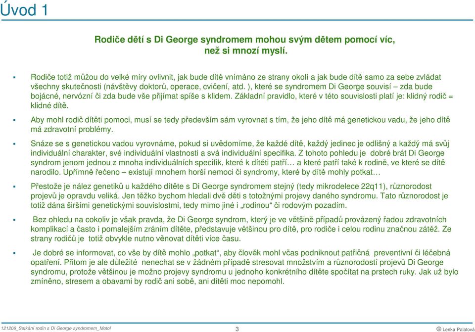 ), které se syndromem Di George souvisí zda bude bojácné, nervózní či zda bude vše přijímat spíše s klidem. Základní pravidlo, které v této souvislosti platí je: klidný rodič = klidné dítě.