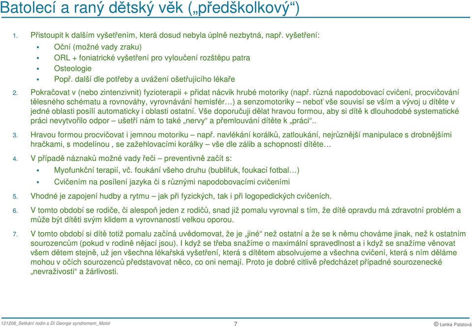 Pokračovat v (nebo zintenzivnit) fyzioterapii + přidat nácvik hrubé motoriky (např.