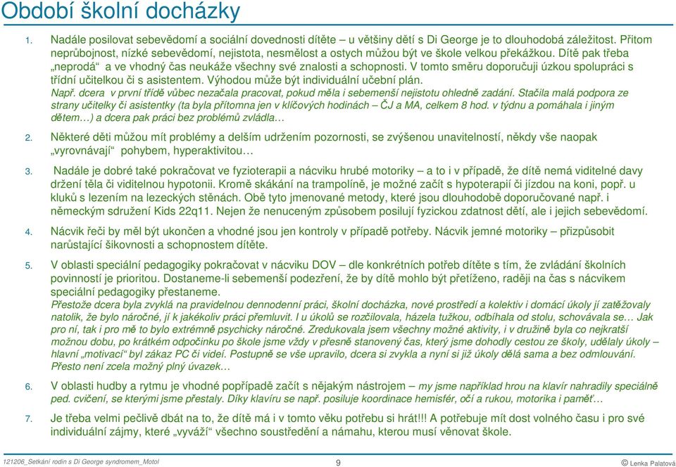 V tomto směru doporučuji úzkou spolupráci s třídní učitelkou či s asistentem. Výhodou může být individuální učební plán. Např.