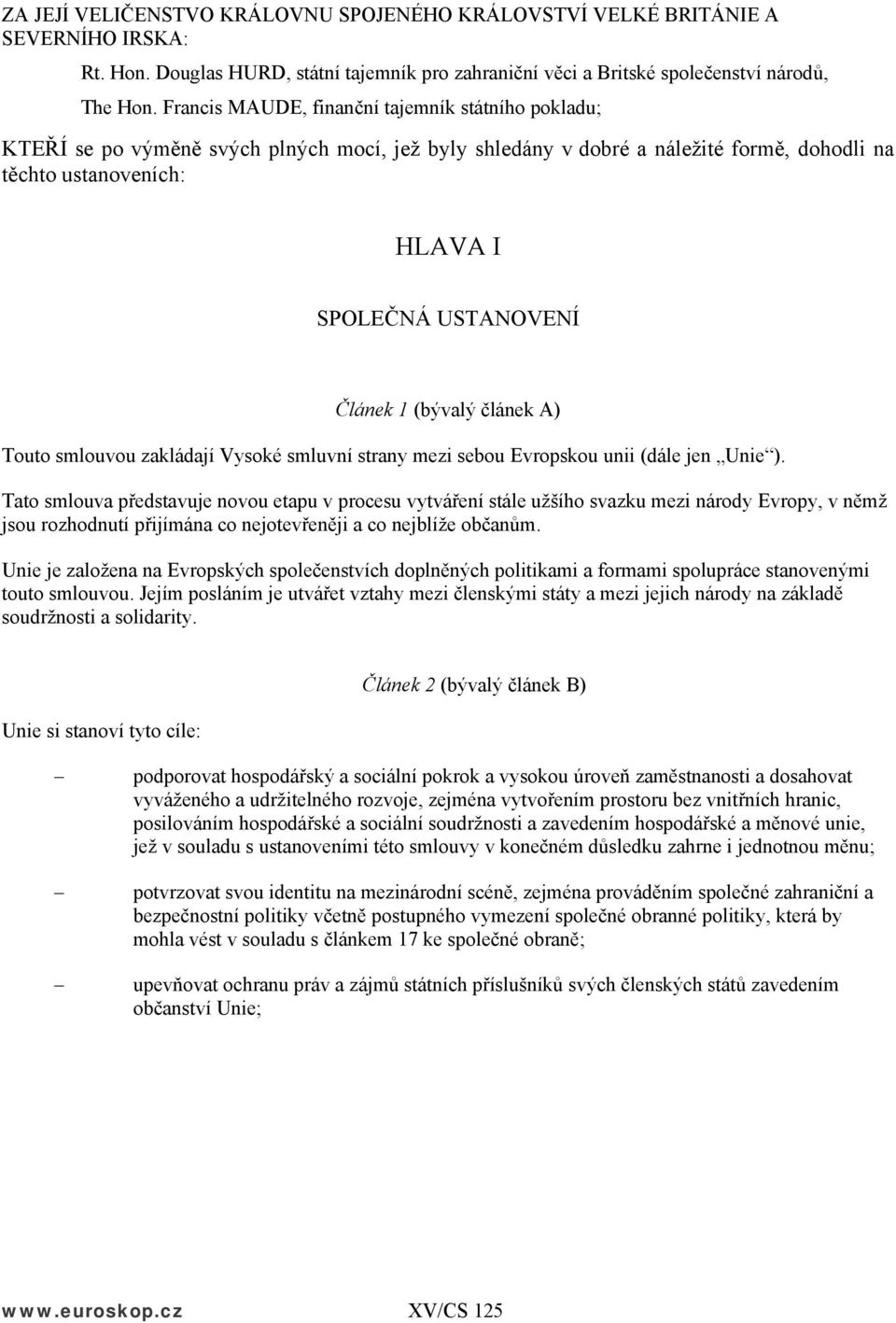 1 (bývalý článek A) Touto smlouvou zakládají Vysoké smluvní strany mezi sebou Evropskou unii (dále jen Unie ).