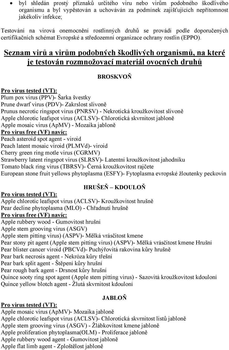 Seznam virů a virům podobných škodlivých organismů, na které je testován rozmnožovací materiál ovocných druhů BROSKVOŇ Prunus necrotic ringspot virus (PNRSV) - Nekrotická kroužkovitost slivoně Apple