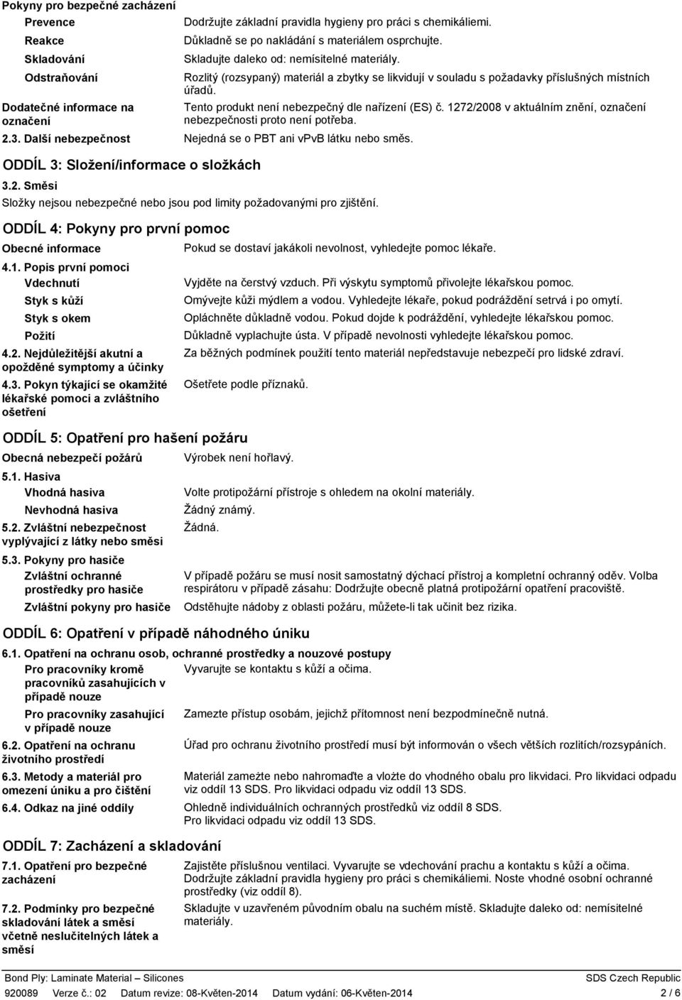 Dodatečné informace na označení Tento produkt není nebezpečný dle nařízení (ES) č. 1272/2008 v aktuálním znění, označení nebezpečnosti proto není potřeba. 2.3.
