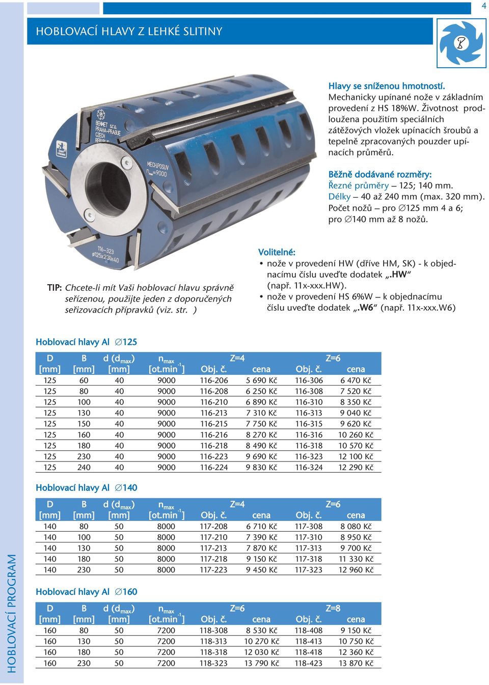 Délky 40 až 240 mm (max. 320 mm). Počet nožů pro 125 mm 4 a 6; pro 140 mm až 8 nožů.