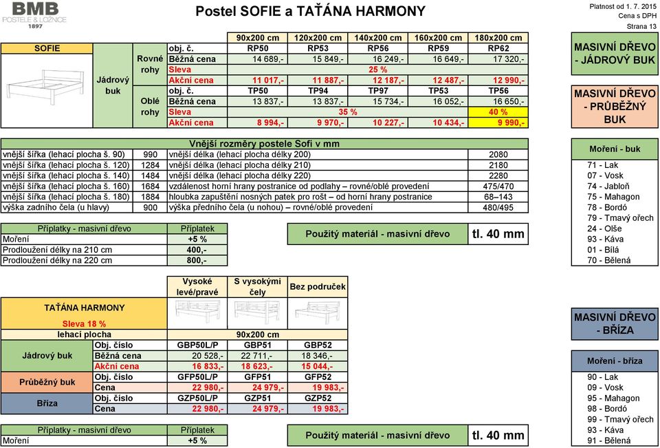 TP50 TP94 TP97 TP53 TP56 Běžná cena 13 837,- 13 837,- 15 734,- 16 052,- 16 650,- Sleva 35 % 40 % 8 994,- 9 970,- 10 227,- 10 434,- 9 990,- s DPH Strana 13 - JÁDROVÝ BUK - PRŮBĚŽNÝ BUK vnější šířka (