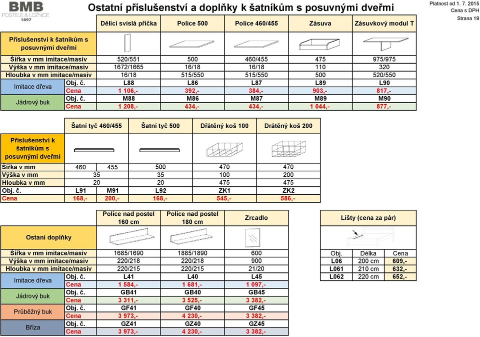 384,- M87 434,- 475 975/975 110 320 500 520/550 L89 L90 903,- 817,- M89 M90 1 044,- 877,- Šatní tyč 460/455 Šatní tyč 500 Dřátěný koš 100 Drátěný koš 200 Příslušenství k šatníkům s posuvnými dveřmi