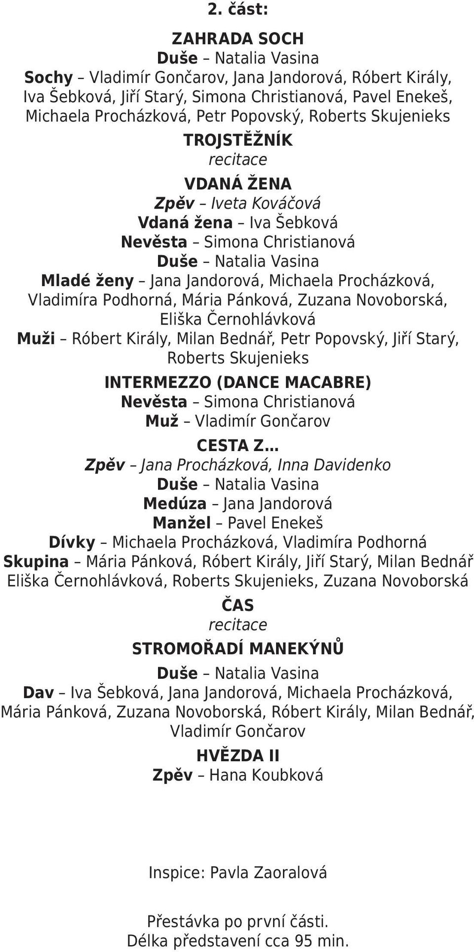 Novoborská, Eliška Černohlávková Muži Róbert Király, Milan Bednář, Petr Popovský, Jiří Starý, Roberts Skujenieks INTERMEZZO (DANCE MACABRE) Nevěsta Simona Christianová Muž Vladimír Gončarov CESTA Z