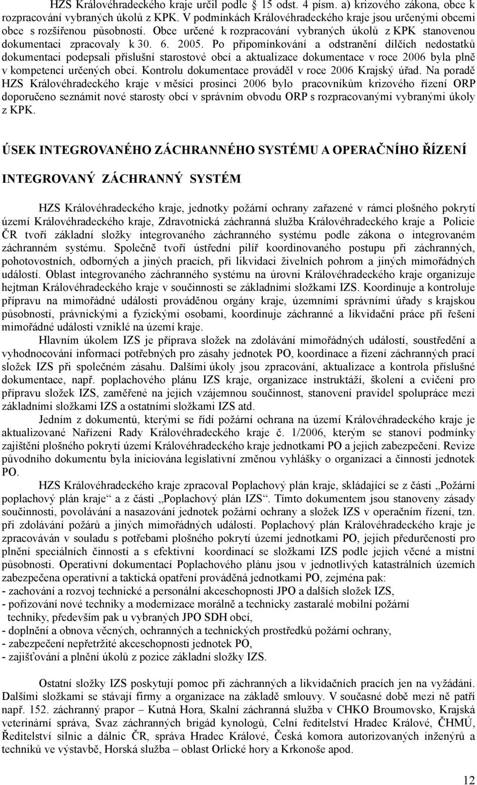 Po připomínkování a odstranění dílčích nedostatků dokumentaci podepsali příslušní starostové obcí a aktualizace dokumentace v roce 26 byla plně v kompetenci určených obcí.