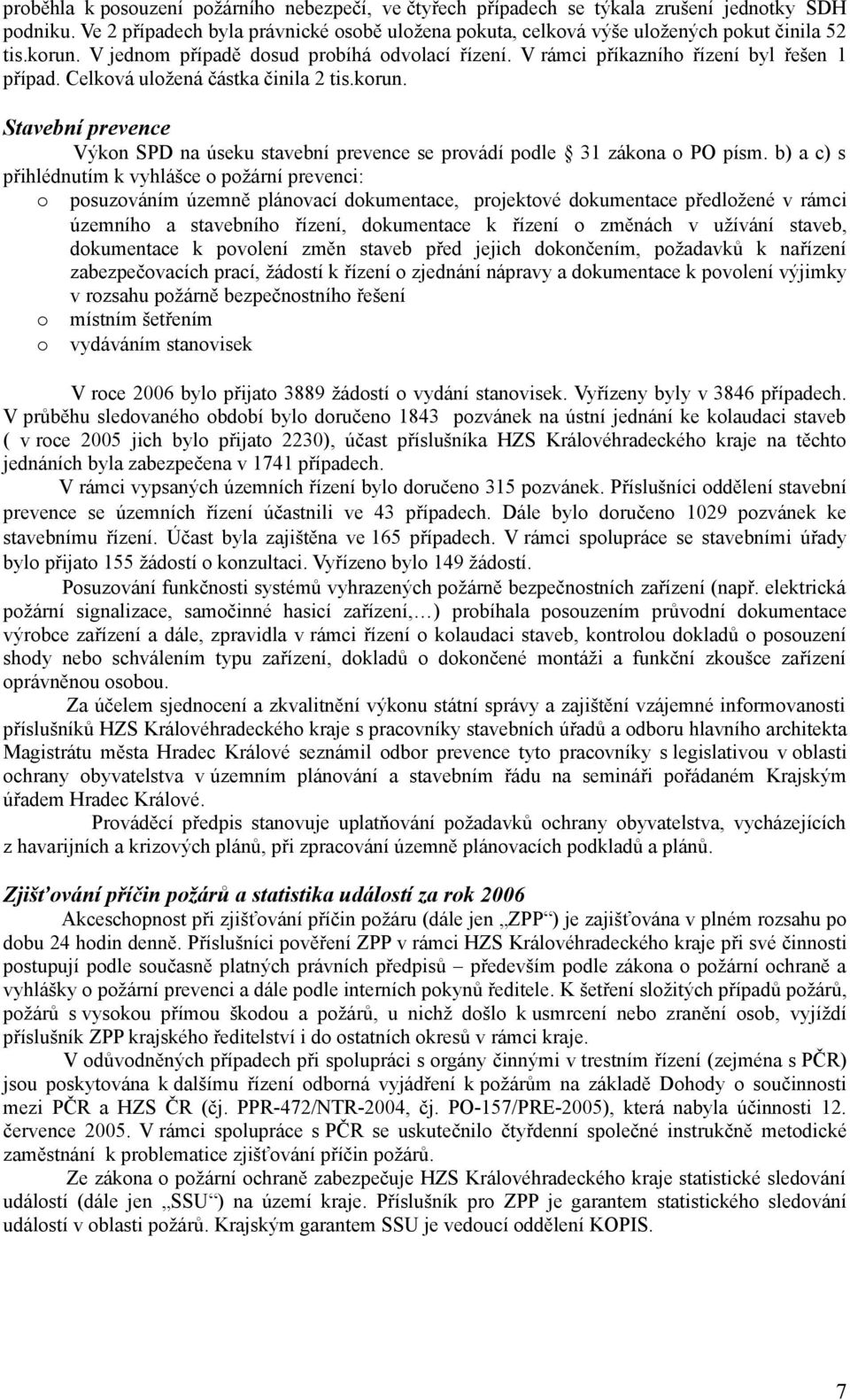 b) a c) s přihlédnutím k vyhlášce o požární prevenci: o posuzováním územně plánovací dokumentace, projektové dokumentace předložené v rámci územního a stavebního řízení, dokumentace k řízení o