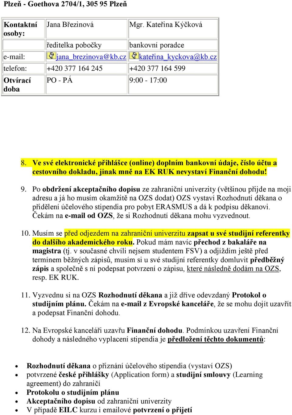 Po obdržení akceptačního dopisu ze zahraniční univerzity (většinou přijde na moji adresu a já ho musím okamžitě na OZS dodat) OZS vystaví Rozhodnutí děkana o přidělení účelového stipendia pro pobyt