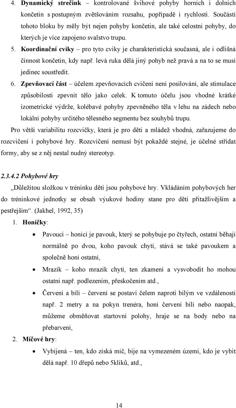 Koordinační cviky pro tyto cviky je charakteristická současná, ale i odlišná činnost končetin, kdy např. levá ruka dělá jiný pohyb než pravá a na to se musí jedinec soustředit. 6.