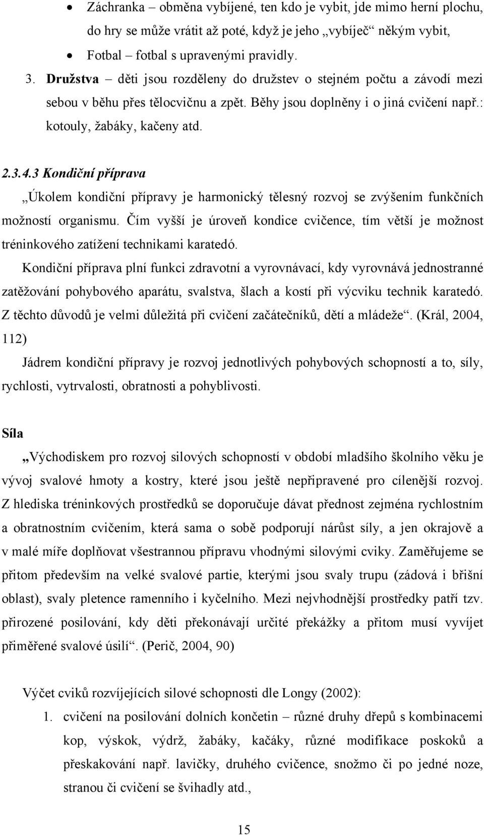 3 Kondiční příprava Úkolem kondiční přípravy je harmonický tělesný rozvoj se zvýšením funkčních možností organismu.