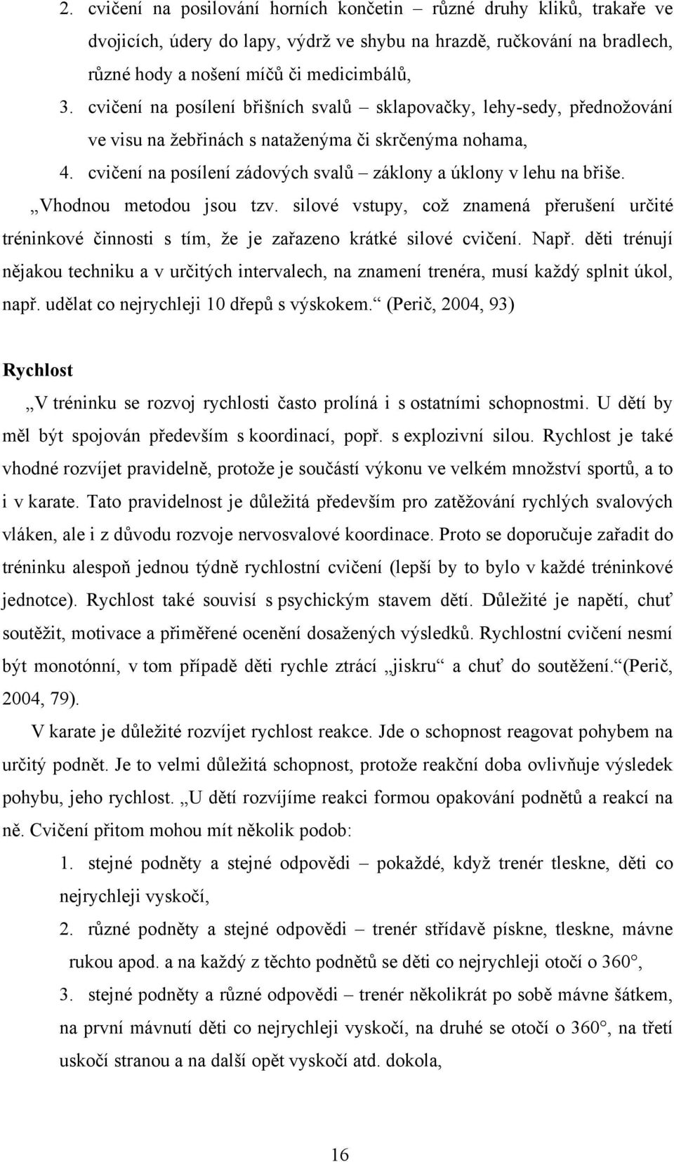 Vhodnou metodou jsou tzv. silové vstupy, což znamená přerušení určité tréninkové činnosti s tím, že je zařazeno krátké silové cvičení. Např.