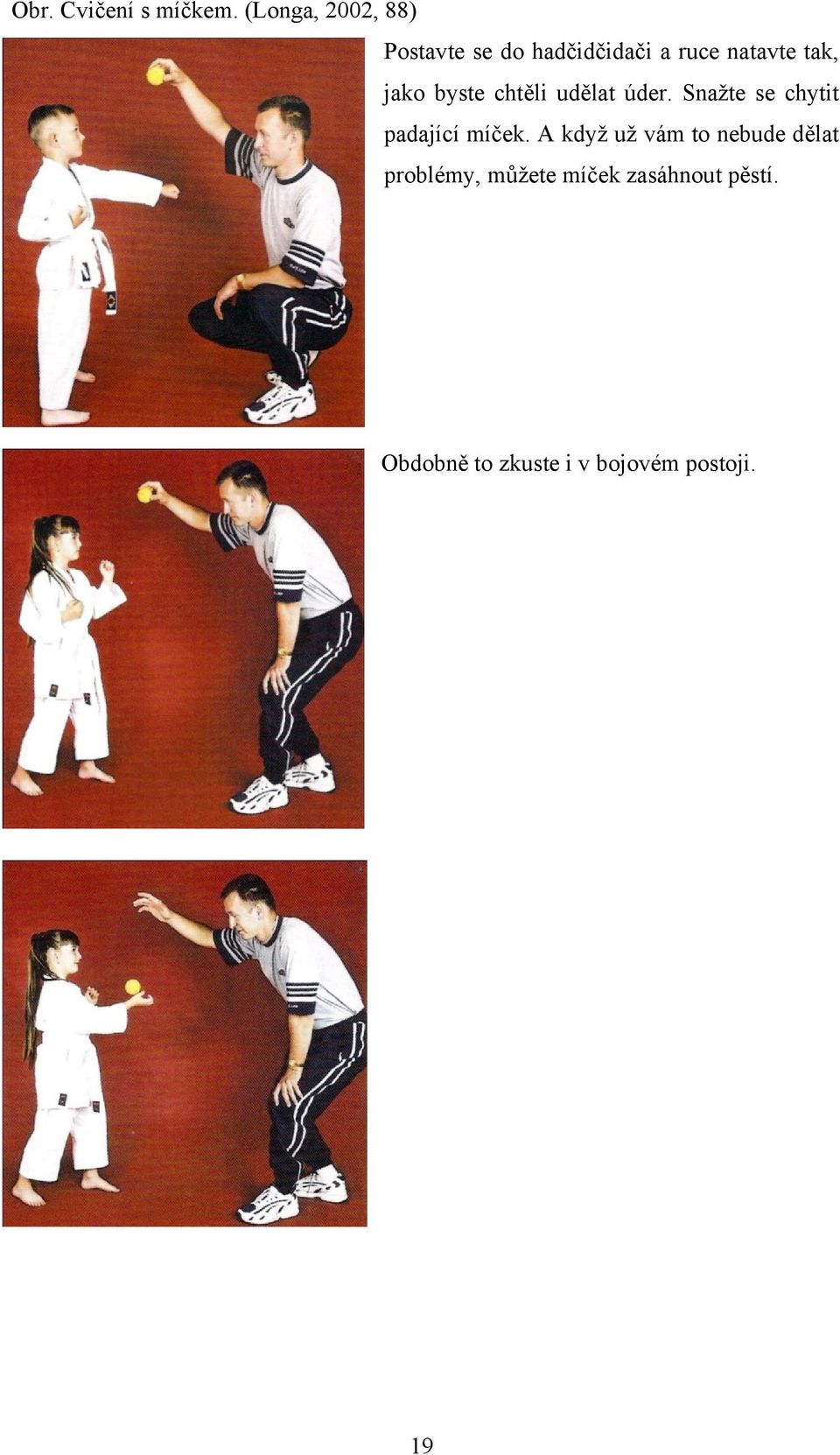 jako byste chtěli udělat úder. Snažte se chytit padající míček.