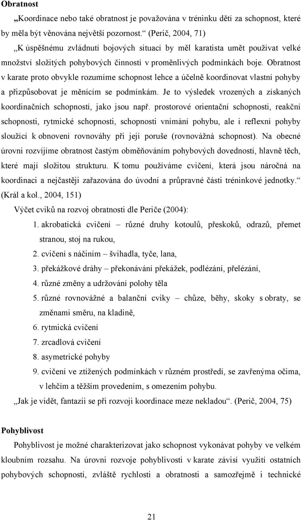 Obratnost v karate proto obvykle rozumíme schopnost lehce a účelně koordinovat vlastní pohyby a přizpůsobovat je měnícím se podmínkám.