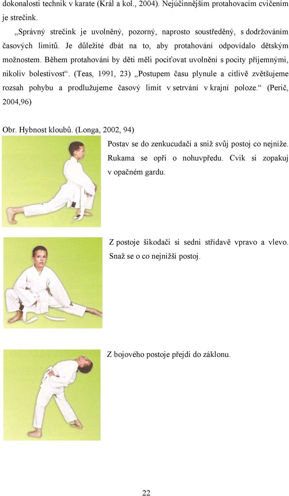(Teas, 1991, 23) Postupem času plynule a citlivě zvětšujeme rozsah pohybu a prodlužujeme časový limit v setrvání v krajní poloze. (Perič, 2004,96) Obr. Hybnost kloubů.