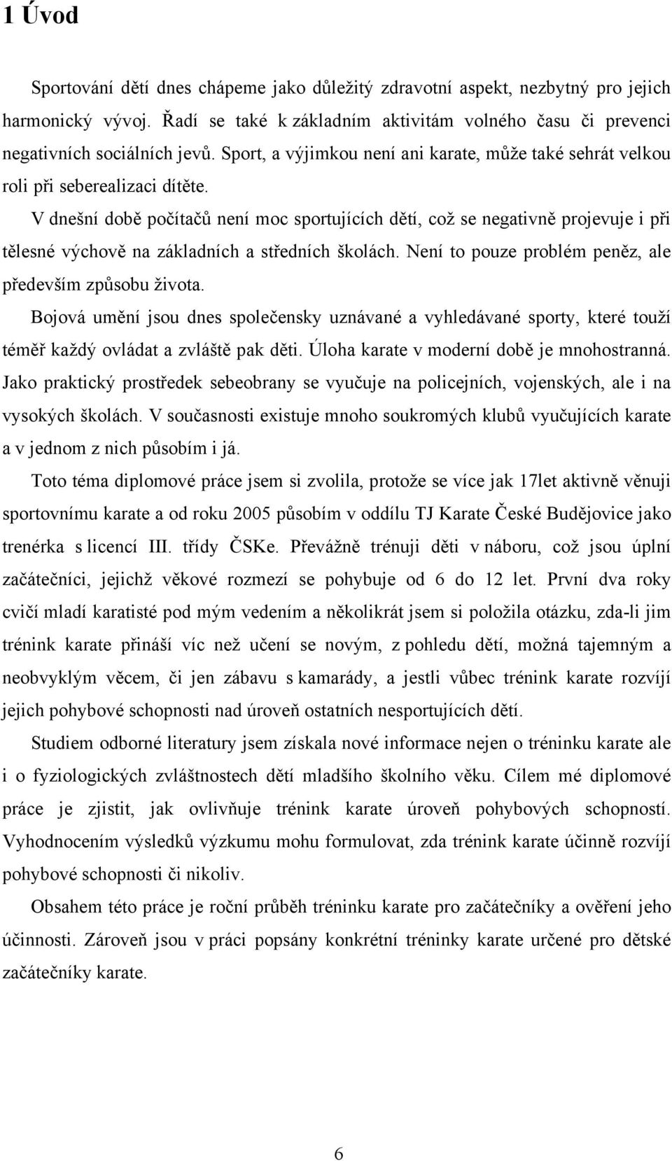 V dnešní době počítačů není moc sportujících dětí, což se negativně projevuje i při tělesné výchově na základních a středních školách. Není to pouze problém peněz, ale především způsobu života.