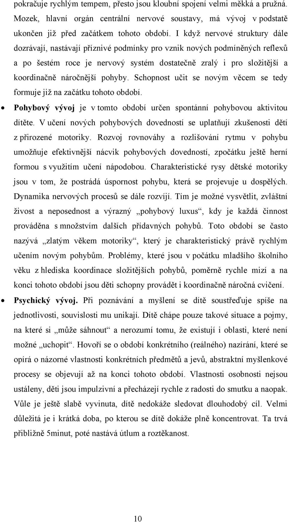 pohyby. Schopnost učit se novým věcem se tedy formuje již na začátku tohoto období. Pohybový vývoj je v tomto období určen spontánní pohybovou aktivitou dítěte.