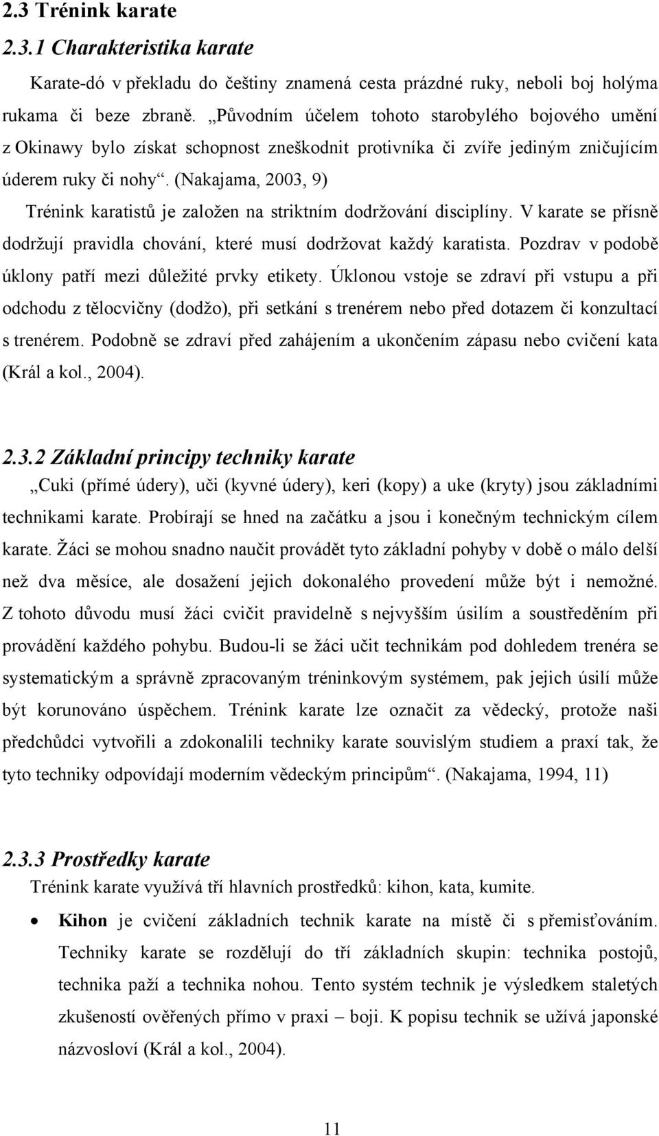 (Nakajama, 2003, 9) Trénink karatistů je založen na striktním dodržování disciplíny. V karate se přísně dodržují pravidla chování, které musí dodržovat každý karatista.