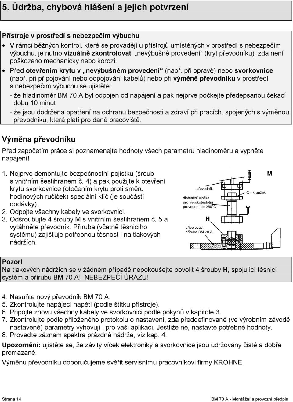 při připojování nebo odpojování kabelů) nebo při výměně převodníku v prostředí s nebezpečím výbuchu se ujistěte: - že hladinoměr BM 70 A byl odpojen od napájení a pak nejprve počkejte předepsanou