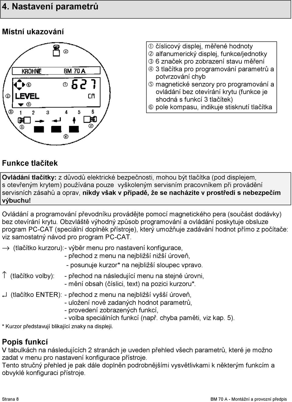 programování a ovládání bez otevírání krytu (funkce je shodná s funkcí 3 tlačítek) & pole kompasu, indikuje stisknutí tlačítka Funkce tlačítek Ovládání tlačítky: z důvodů elektrické bezpečnosti,