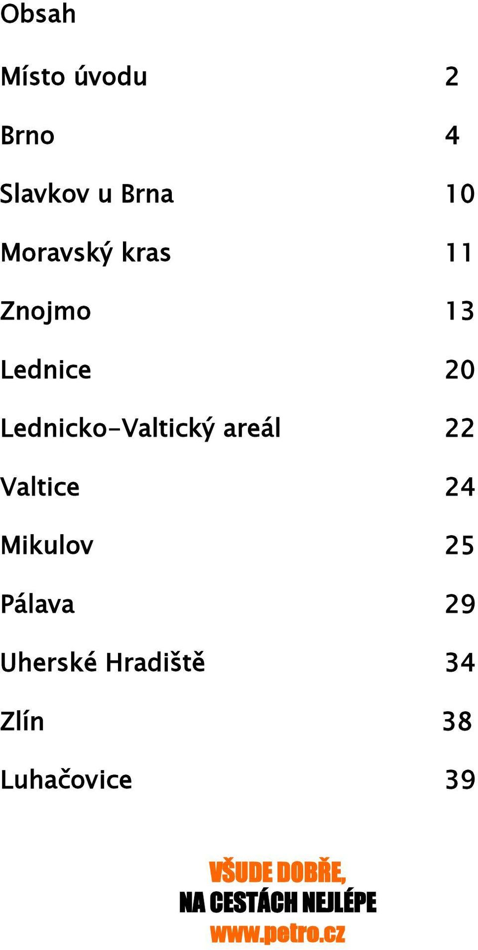 Valtice 24 Mikulov 25 Pálava 29 Uherské Hradiště 34 Zlín