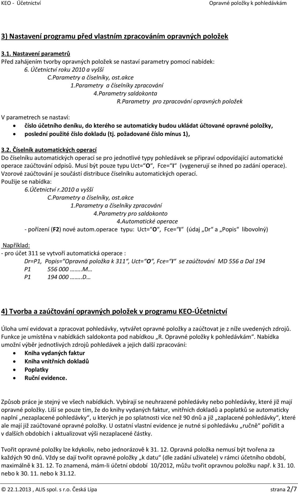 Parametry pro zpracování opravných položek V parametrech se nastaví: číslo účetního deníku, do kterého se automaticky budou ukládat účtované opravné položky, poslední použité číslo dokladu (tj.