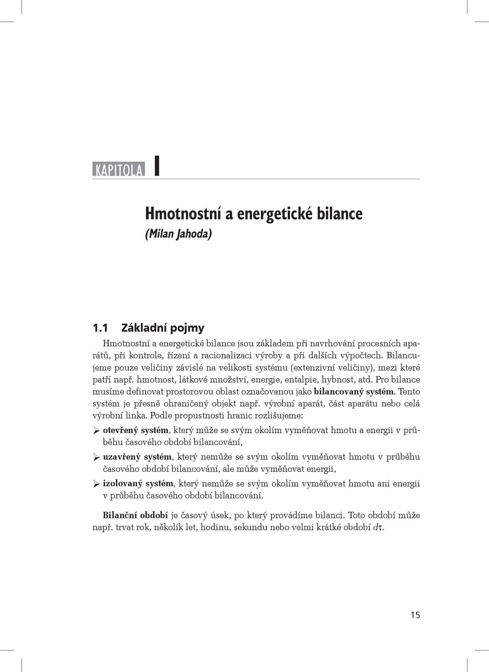 Bilancujeme pouze veličiny závislé na velikosti systému (extenzivní veličiny), mezi které patří např. hmotnost, látkové množství, energie, entalpie, hybnost, atd.