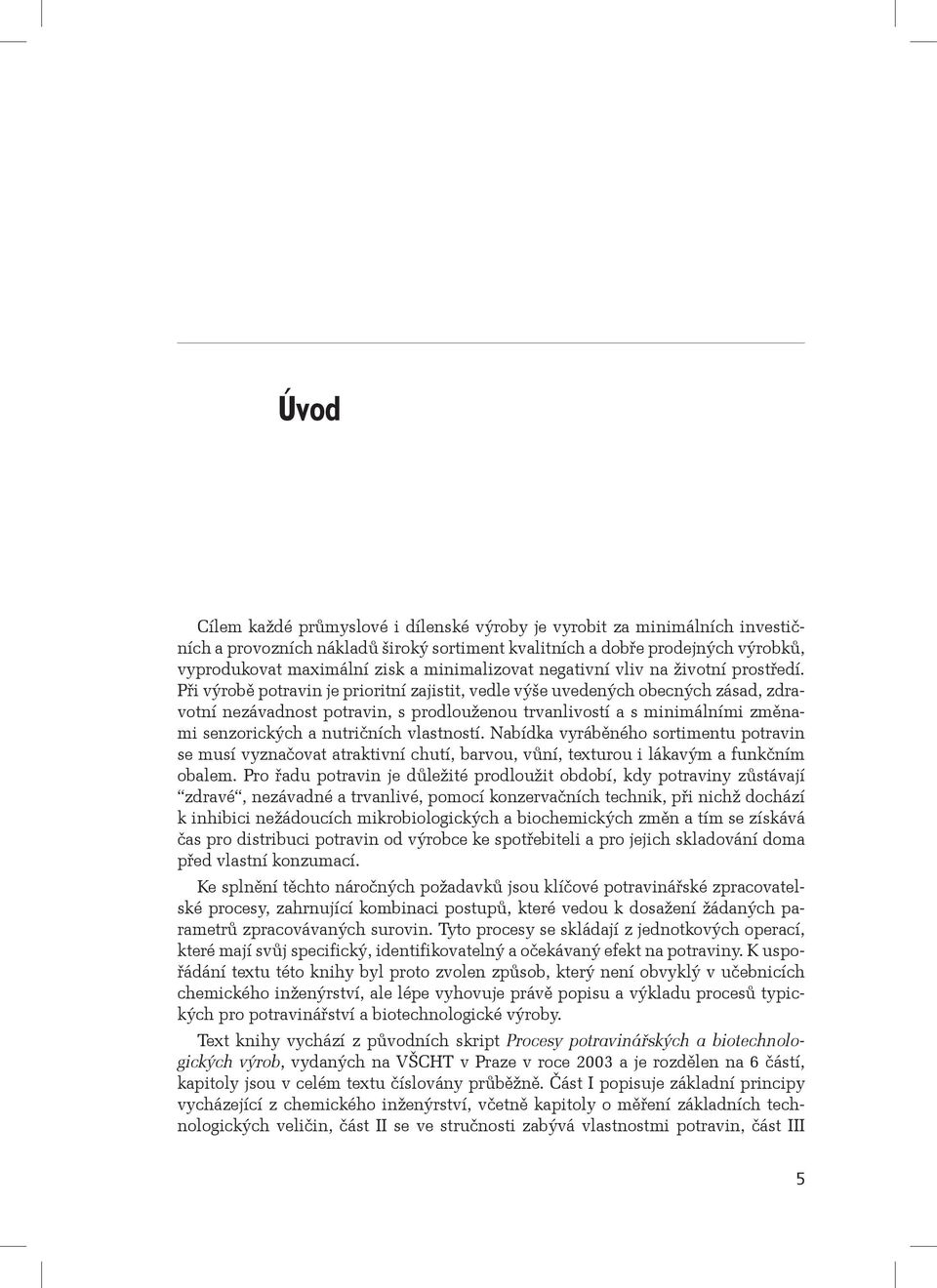 Při výrobě potravin je prioritní zajistit, vedle výše uvedených obecných zásad, zdravotní nezávadnost potravin, s prodlouženou trvanlivostí a s minimálními změnami senzorických a nutričních