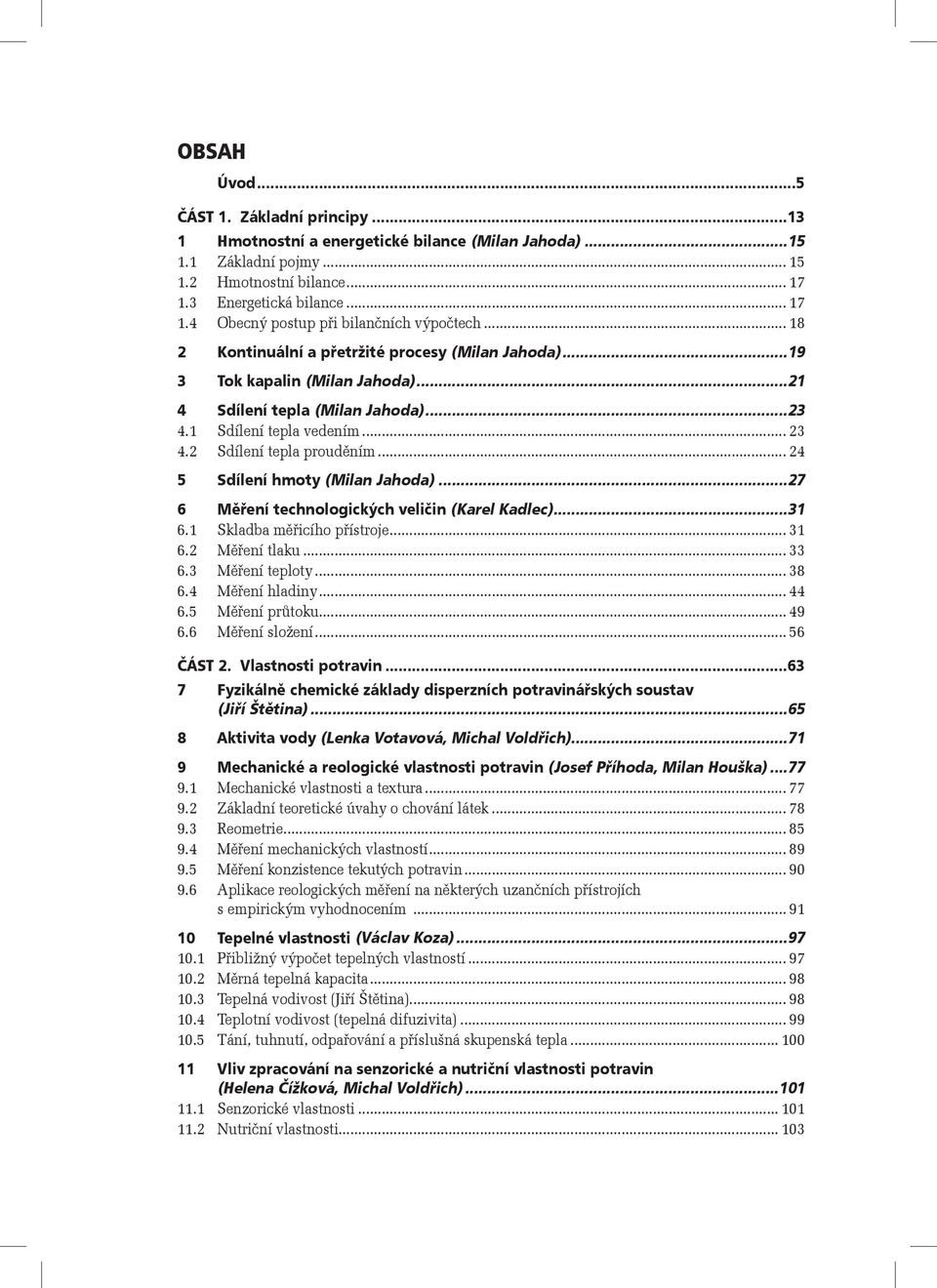 .. 24 5 Sdílení hmoty (Milan Jahoda)...27 6 Měření technologických veličin (Karel Kadlec)...31 6.1 Skladba měřicího přístroje... 31 6.2 Měření tlaku... 33 6.3 Měření teploty... 38 6.4 Měření hladiny.