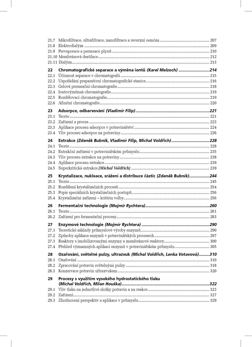 3 Gelová permeační chromatografie... 218 22.4 Iontovýměnná chromatografie... 219 22.5 Rozdělovací chromatografie... 219 22.6 Afinitní chromatografie... 220 23 Adsorpce, odbarvování (Vladimír Filip).