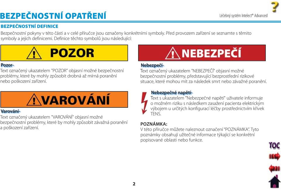 Definice těchto symbolů jsou následující: Pozor- Text označený ukazatelem "POZOR" objasní možné bezpečnostní problémy, které by mohly způsobit drobná až mírná poranění nebo poškození zařízení.