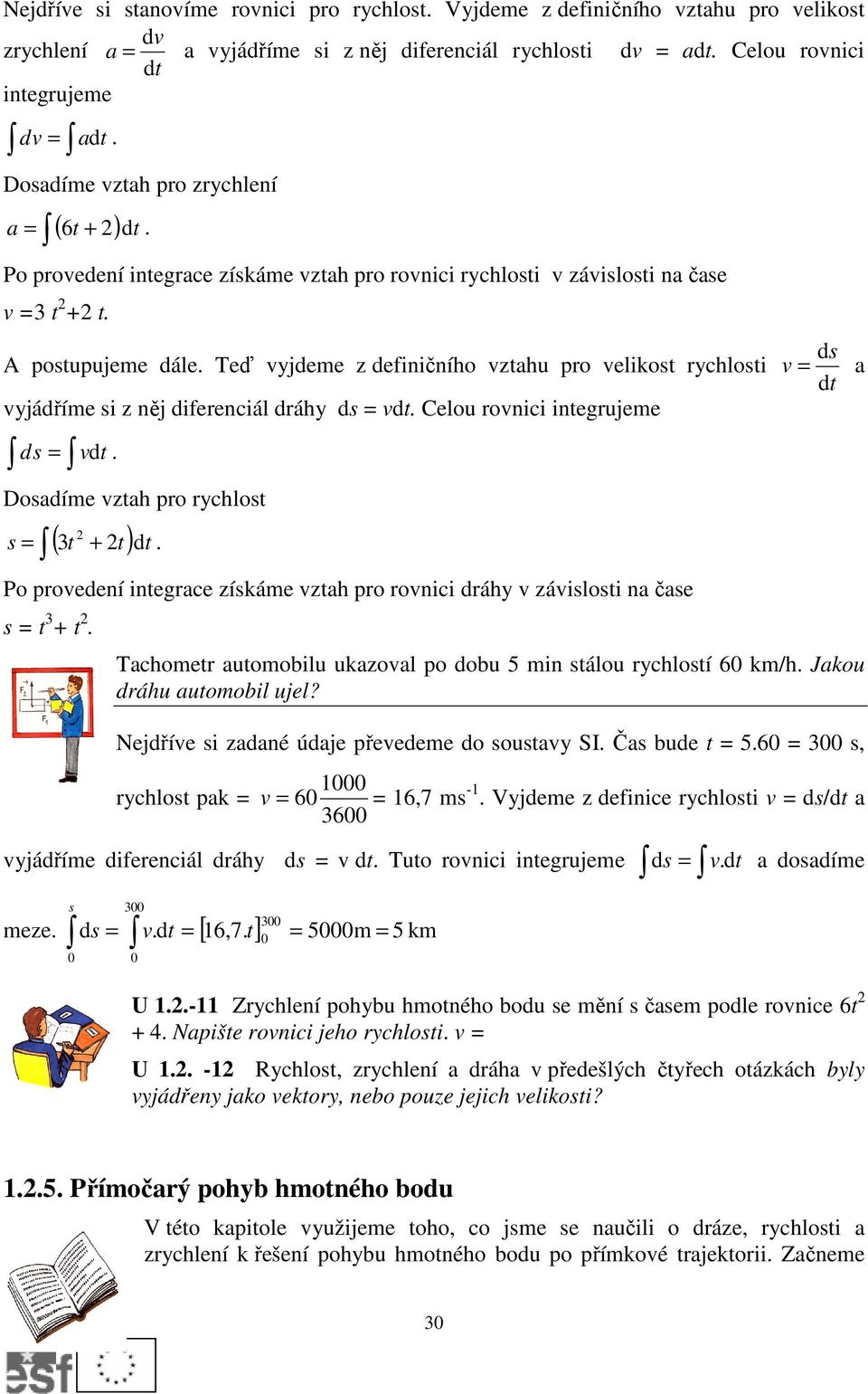 Teď vyjdeme z definičníh vztahu pr velikst rychlsti vyjádříme si z něj diferenciál dráhy ds = v. Celu rvnici integrujeme d s = v. Dsadíme vztah pr rychlst ( t t) s = 3 +.