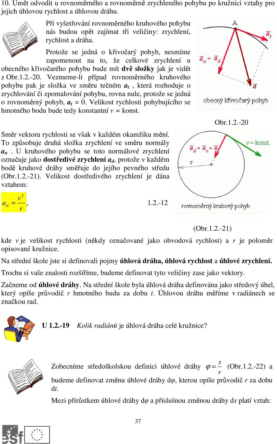 Prtže se jedná křivčarý phyb, nesmíme zapmenut na t, že celkvé zrychlení u becnéh křivčaréh phybu bude mít dvě slžky jak je vidět z Obr.1..-0.