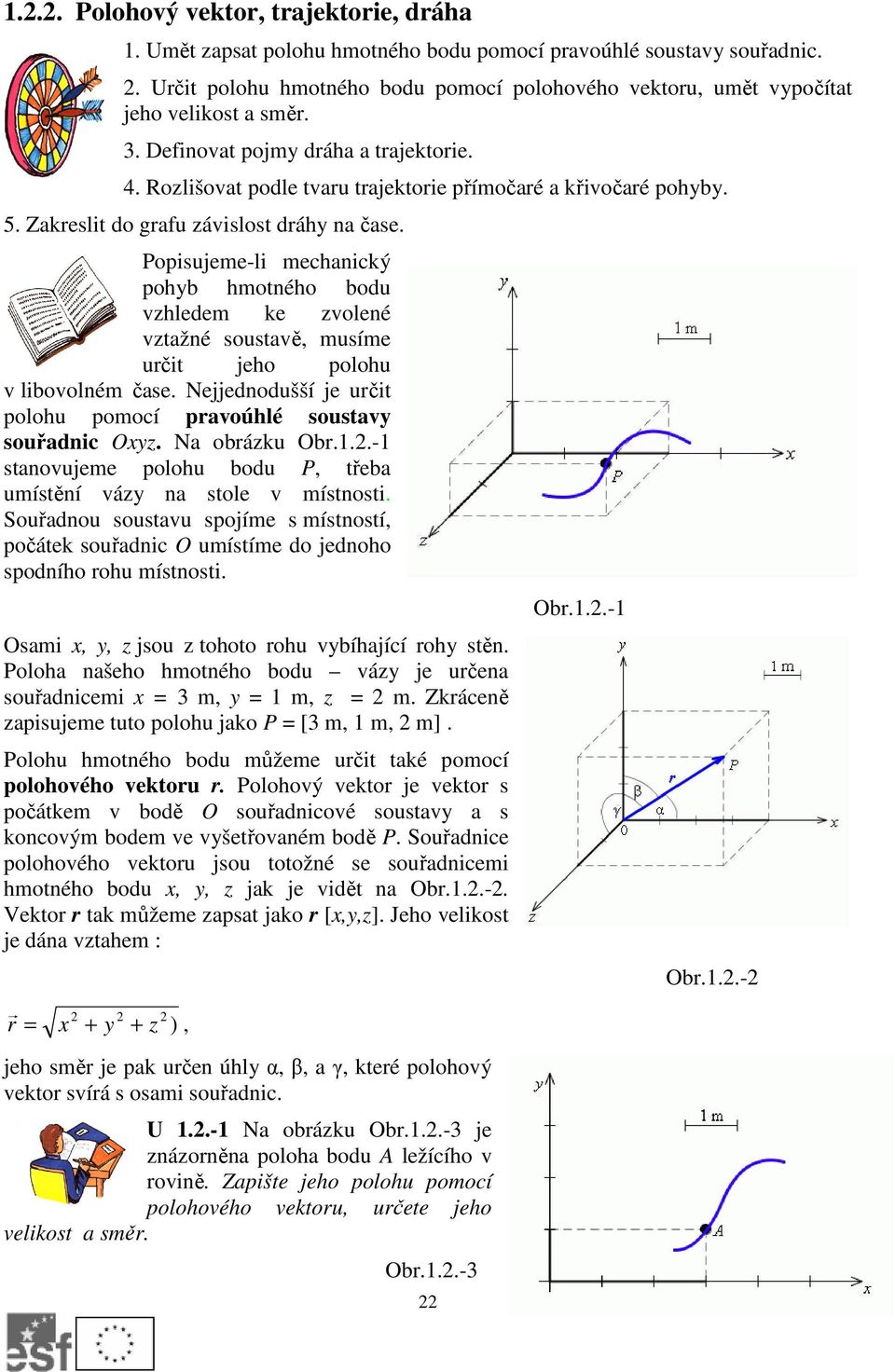 Ppisujeme-li mechanický phyb hmtnéh bdu vzhledem ke zvlené vztažné sustavě, musíme určit jeh plhu v libvlném čase. Nejjedndušší je určit plhu pmcí pravúhlé sustavy suřadnic Oxyz. Na brázku Obr.1.