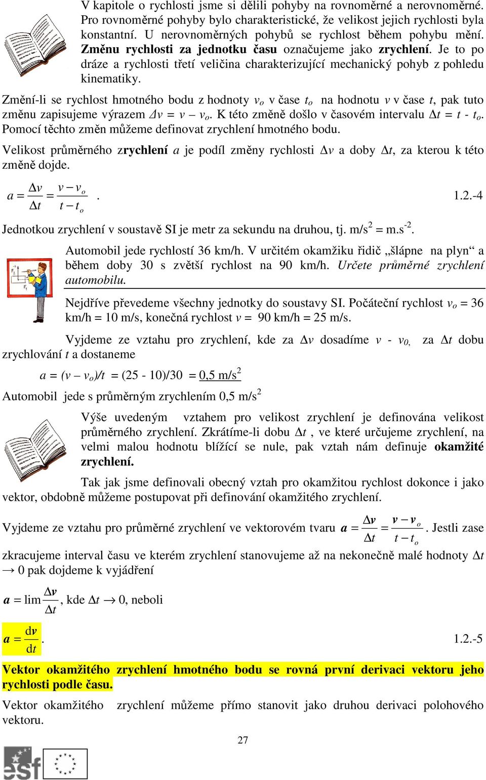 Změní-li se rychlst hmtnéh bdu z hdnty v v čase t na hdntu v v čase t, pak tut změnu zapisujeme výrazem v = v v. K tét změně dšl v časvém intervalu t = t - t.