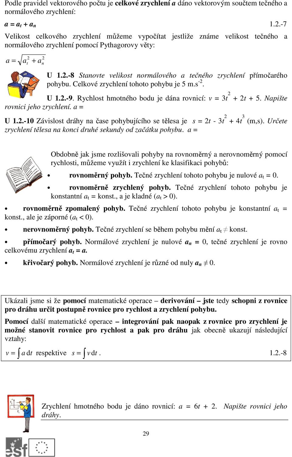 Celkvé zrychlení tht phybu je 5 m.s -. U 1..-9. Rychlst hmtnéh bdu je dána rvnicí: v = 3t + t + 5. Napište rvnici jeh zrychlení. a = U 1.