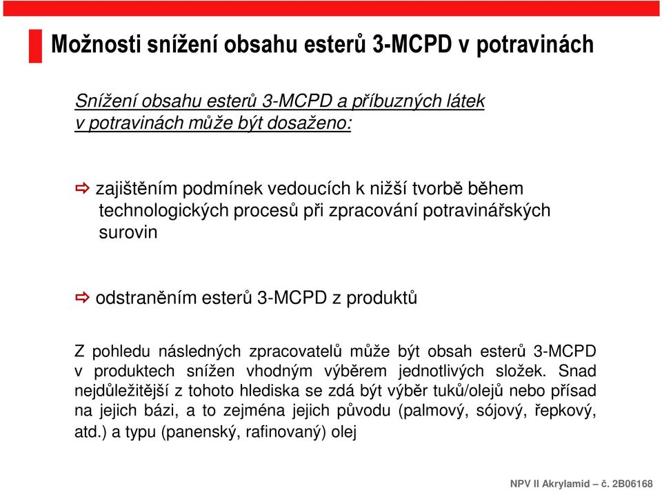 pohledu následných zpracovatelů může být obsah esterů 3-MCPD v produktech snížen vhodným výběrem jednotlivých složek.