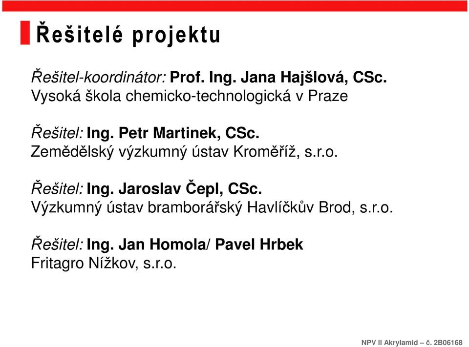Zemědělský výzkumný ústav Kroměříž, s.r.o. Řešitel: Ing. Jaroslav Čepl, CSc.