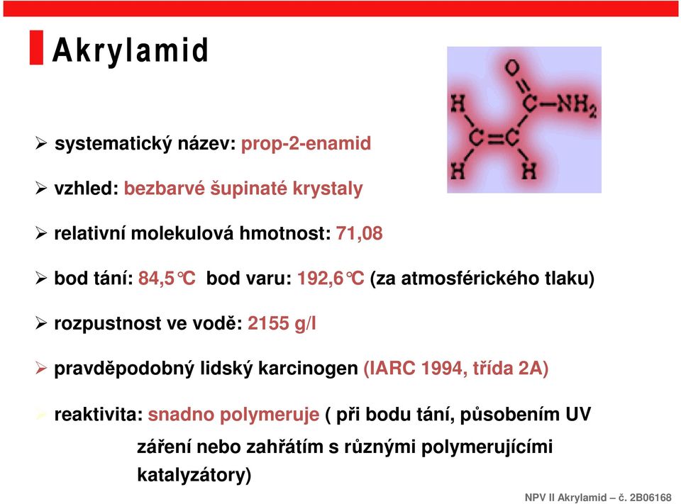 rozpustnost ve vodě: 2155 g/l pravděpodobný lidský karcinogen (IARC 1994, třída 2A)