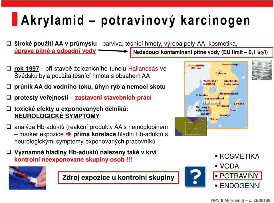 stavebních prácí toxické efekty u exponovaných dělníků: NEUROLOGICKÉ SYMPTOMY analýza Hb-aduktů (reakční produkty AA s hemoglobinem marker expozice přímá korelace hladin Hb-aduktů s