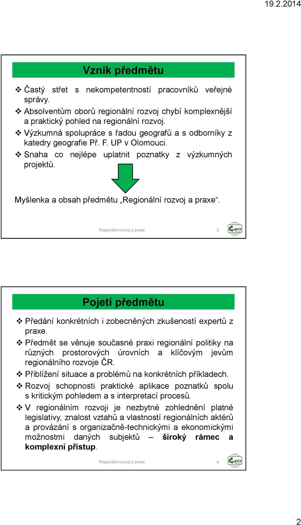 3 Pojetí předmětu Předání konkrétních i zobecněných zkušeností expertů z praxe.