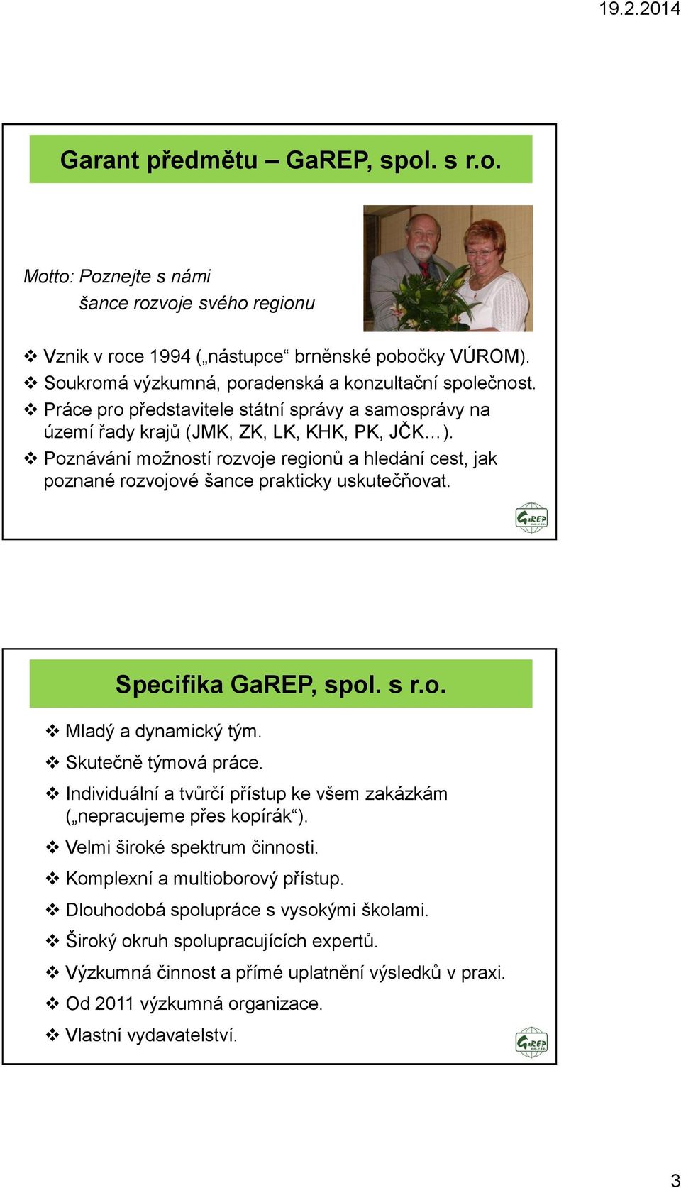 Poznávání moţností rozvoje regionů a hledání cest, jak poznané rozvojové šance prakticky uskutečňovat. Specifika GaREP, spol. s r.o. Mladý a dynamický tým. Skutečně týmová práce.