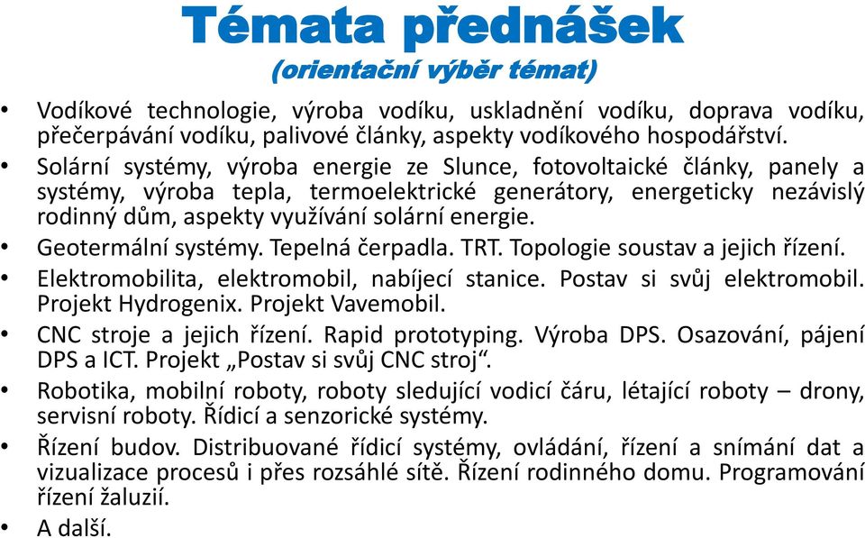 Geotermální systémy. Tepelná čerpadla. TRT. Topologie soustav a jejich řízení. Elektromobilita, elektromobil, nabíjecí stanice. Postav si svůj elektromobil. Projekt Hydrogenix. Projekt Vavemobil.