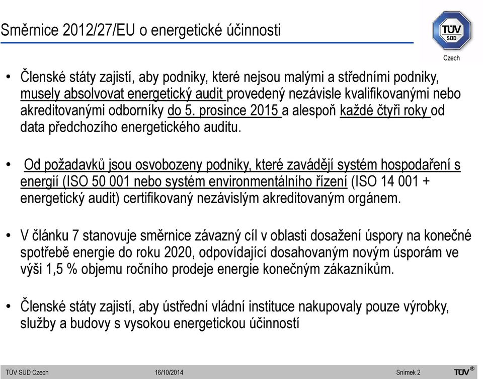 Od požadavků jsou osvobozeny podniky, které zavádějí systém hospodaření s energií (ISO 50 001 nebo systém environmentálního řízení (ISO 14 001 + energetický audit) certifikovaný nezávislým