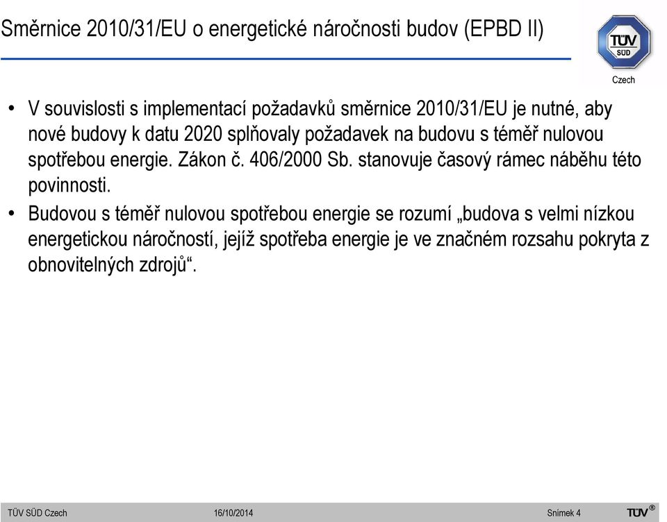 Zákon č. 406/2000 Sb. stanovuje časový rámec náběhu této povinnosti.