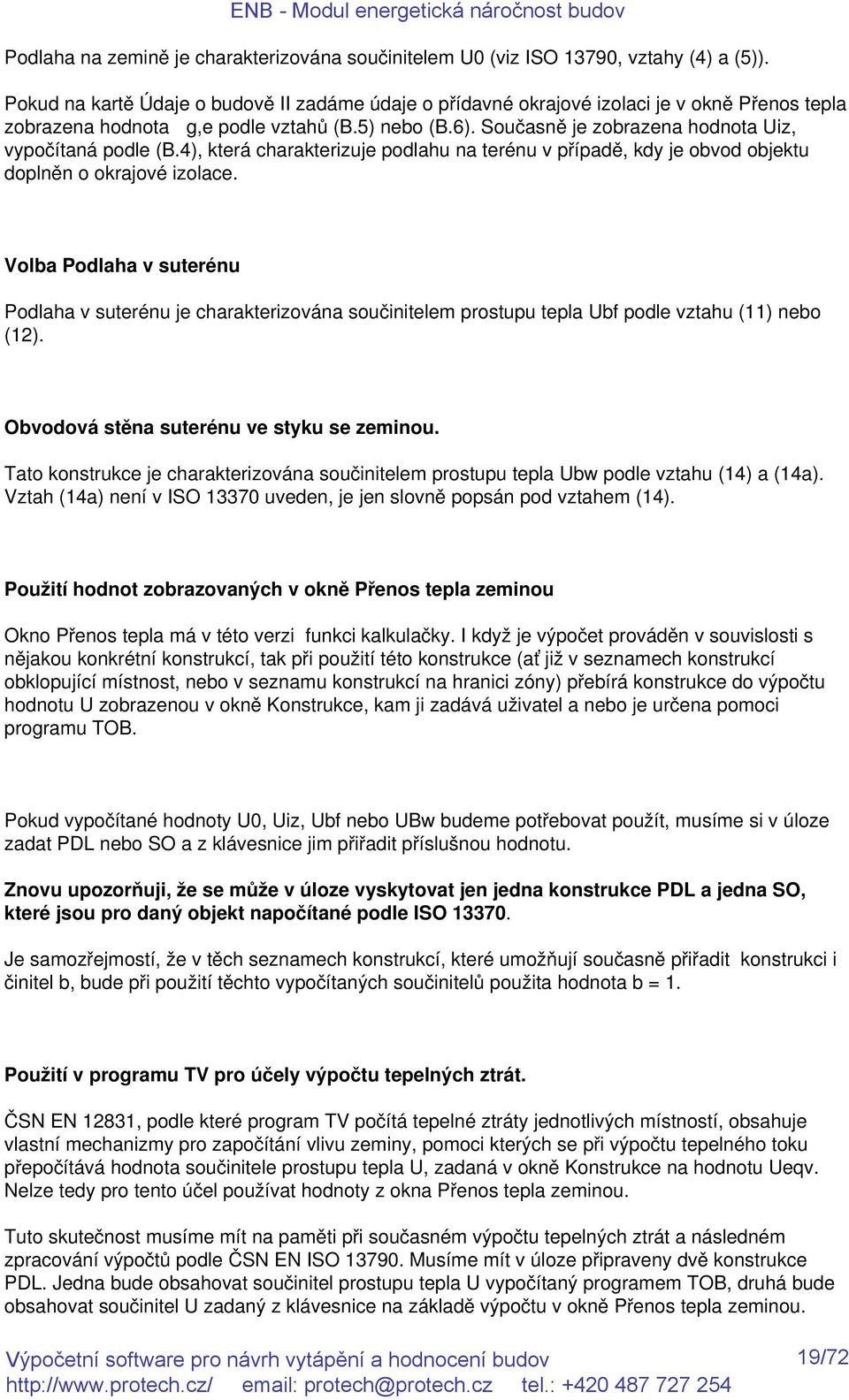 Současně je zobrazena hodnota Uiz, vypočítaná podle (B.4), která charakterizuje podlahu na terénu v případě, kdy je obvod objektu doplněn o okrajové izolace.